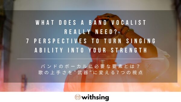 バンドのボーカルに必要な要素とは？歌の上手さを“武器”に変える7つの視点
