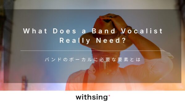 バンドのボーカルに必要な要素とは？歌の上手さを“武器”に変える7つの視点